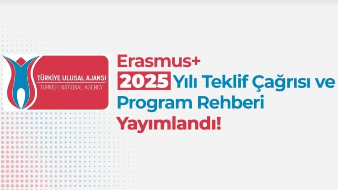 ERASMUS+ 2025 YILI TEKLİF ÇAĞRISI VE PROGRAM REHBERİ YAYIMLANDI!